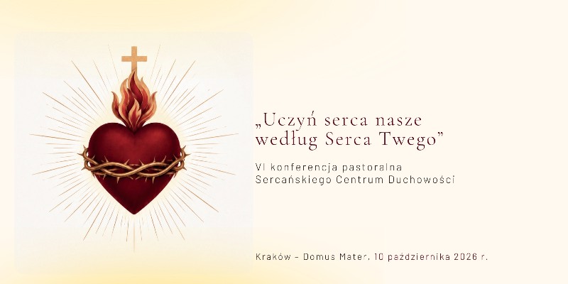 „Uczyń serca nasze według Serca Twego” – VI konferencja pastoralna Sercańskiego Centrum Duchowości